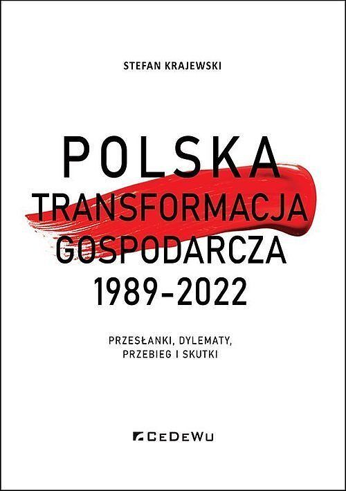 Polska transformacja gospodarcza 1989-2022. Przesłanki, dylematy, przebieg i skutki