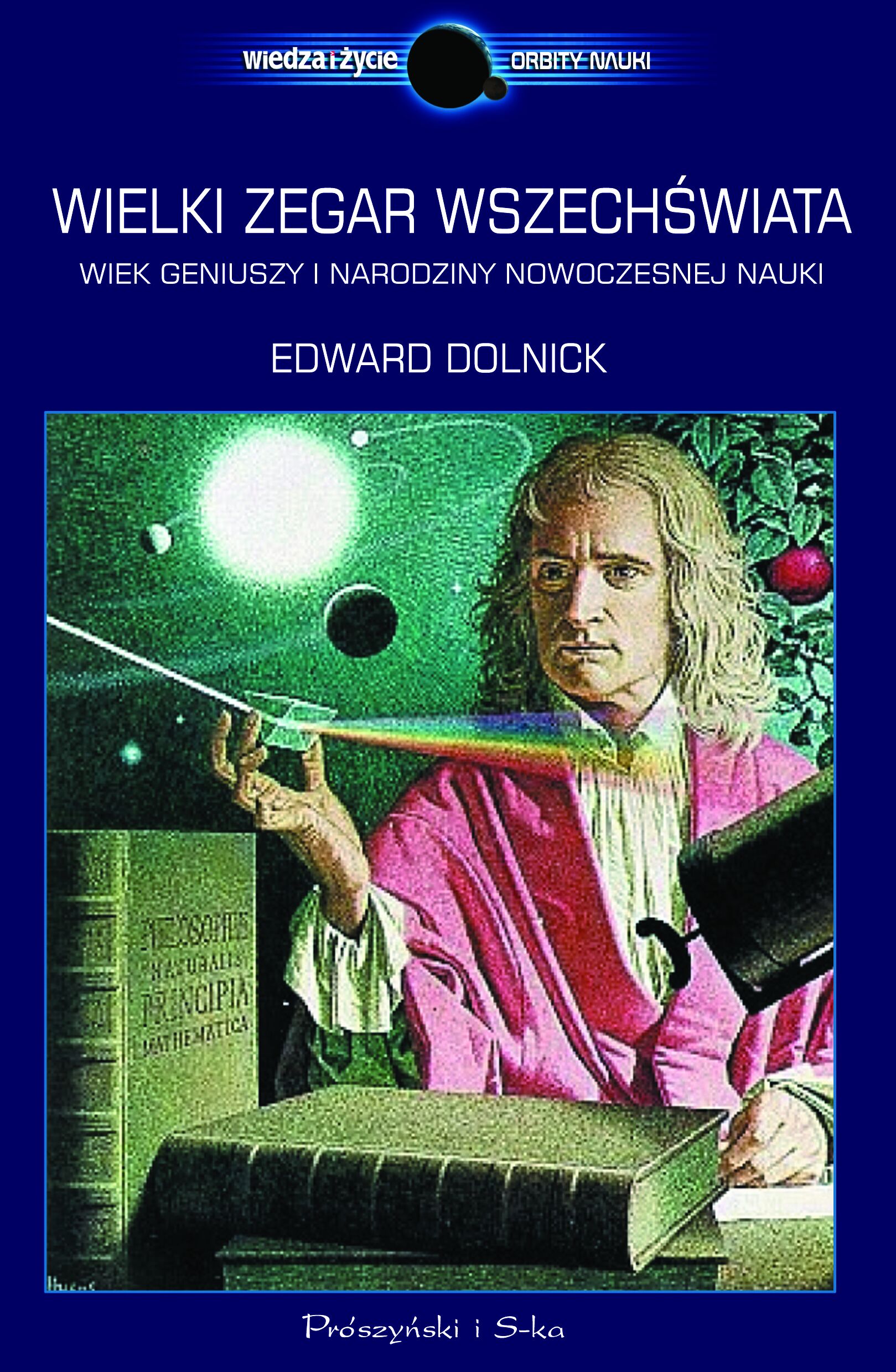 Wielki zegar Wszechświata. Wiek geniuszy i narodziny nowoczesnej nauki