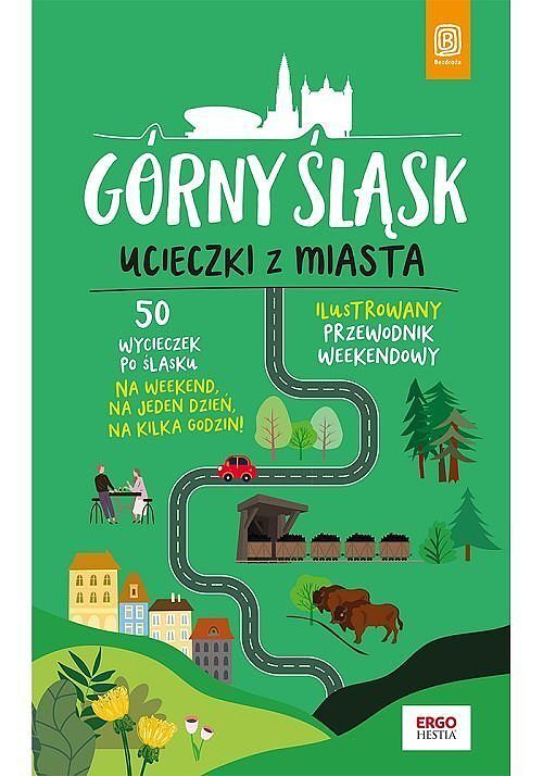 Górny Śląsk Ucieczki z miasta Przewodnik weekendowy