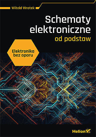 Elektronika bez oporu. Schematy elektroniczne od podstaw