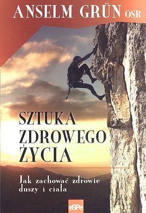 Sztuka zdrowego życia. Jak zachować zdrowie duszy i ciała