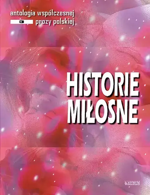 Historie miłosne. Antologia współczesnej prozy polskiej. Edycja 3