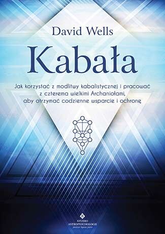 Kabała jak korzystać z modlitwy kabalistycznej i pracować z czterema archaniołami aby otrzymać codzienne wsparcie i ochronę