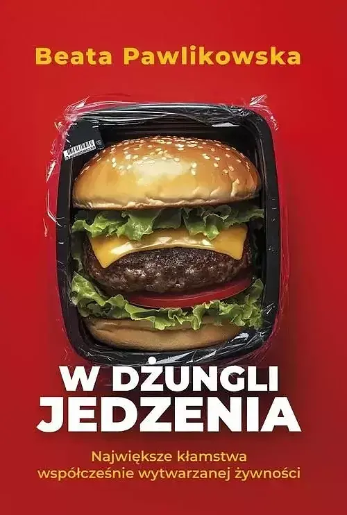 W dżungli jedzenia Największe kłamstwa współcześnie wytwarzanej żywności