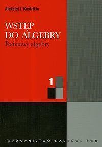 Wstęp do algebry. Część 1. Podstawy algebry