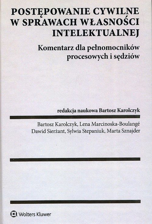 Postępowanie cywilne w sprawach własności intelektualnej Komentarz dla pełnomocników procesowych i sędziów