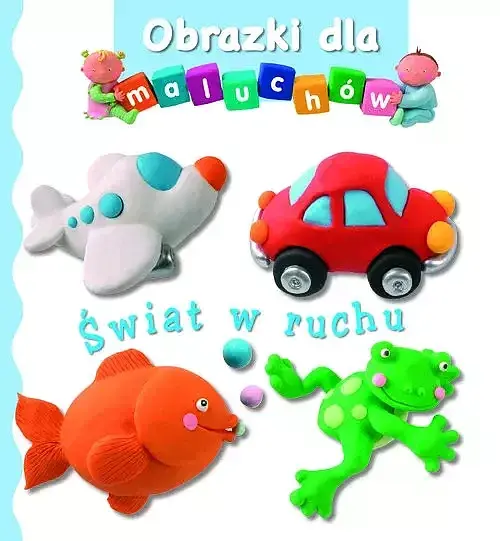 Obrazki dla maluchów. Świat w ruchu