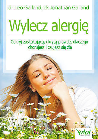 Wylecz alergię odkryj zaskakującą ukrytą prawdę dlaczego chorujesz i czujesz się źle