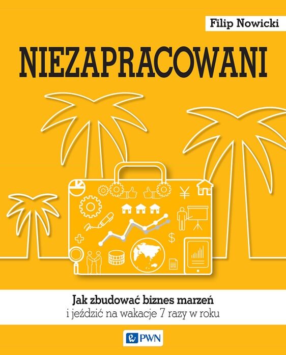 Niezapracowani, czyli jak zbudować biznes marzeń i jeździć na wakacje 7 razy w roku