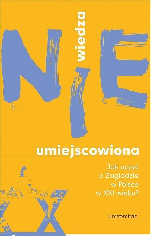 Wiedza (nie)umiejscowiona. Jak uczyć o Zagładzie w Polsce w XXI wieku?
