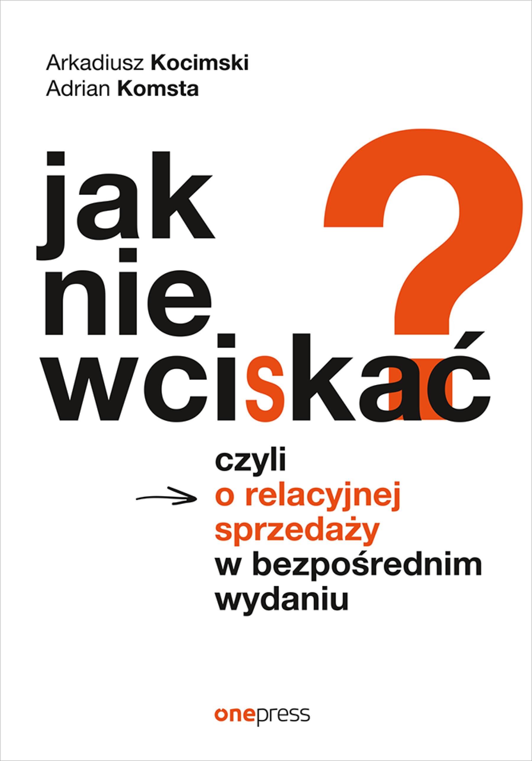 Jak nie wciskać? Czyli o relacyjnej sprzedaży w bezpośrednim wydaniu (e-book)