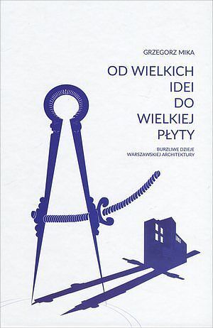Od wielkich idei do wielkiej płyty. Burzliwe dzieje warszawskiej architektury