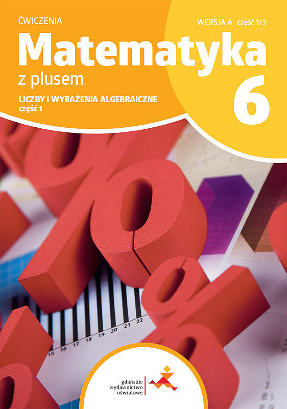 Matematyka z plusem ćwiczenia dla klasy 6 liczby i wyrażenia algebraiczne wersja a część 1/3 szkoła podstawowa wydanie 2022