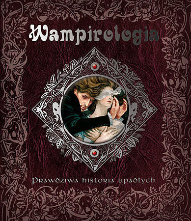 Wampirologia. Prawdziwa historia upadłych