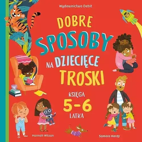 Dobre sposoby na dziecięce troski. Księga 5- i 6-latka
