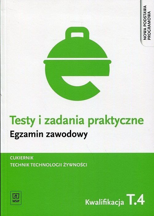 Testy i zadania praktyczne. Egzamin zawodowy. Cukiernik. Technik technologii żywności Kwalifikacja. Tom 4