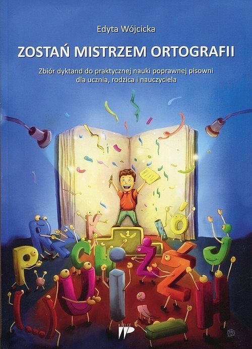 Zostań mistrzem ortografii Zbiór dyktand do praktycznej nauki poprawnej pisowni dla ucznia, rodzica i nauczyciela