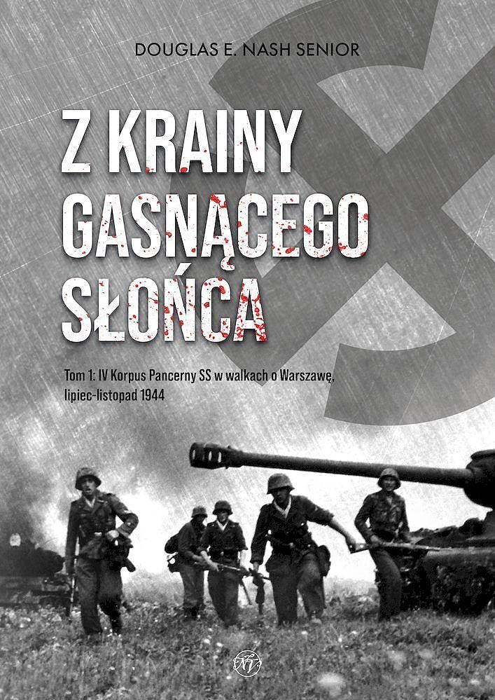 Z krainy gasnącego słońca. Tom 1. Iv korpus pancerny ss w walkach o warszawę, lipiec-listopad 1944
