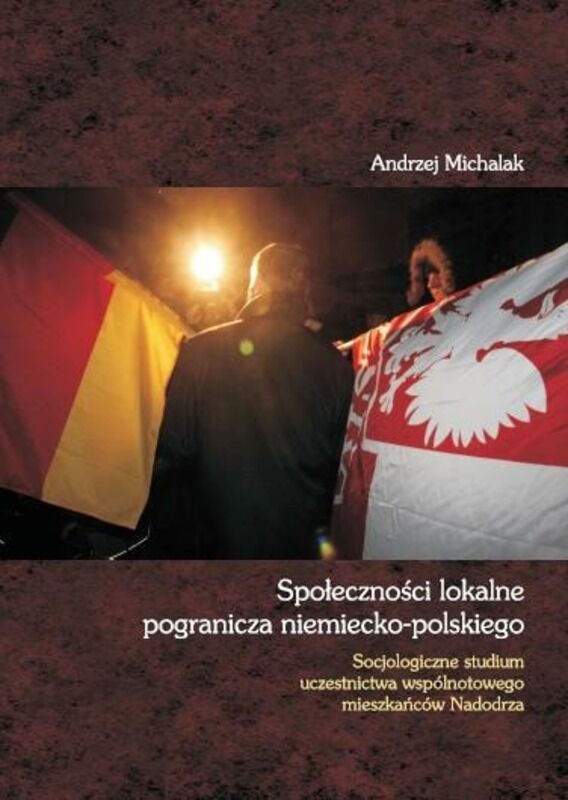 Społeczności lokalne pogranicza niemiecko-polskiego. Socjologiczne studium uczestnictwa wspólnotowego mieszkańców Nadodrza