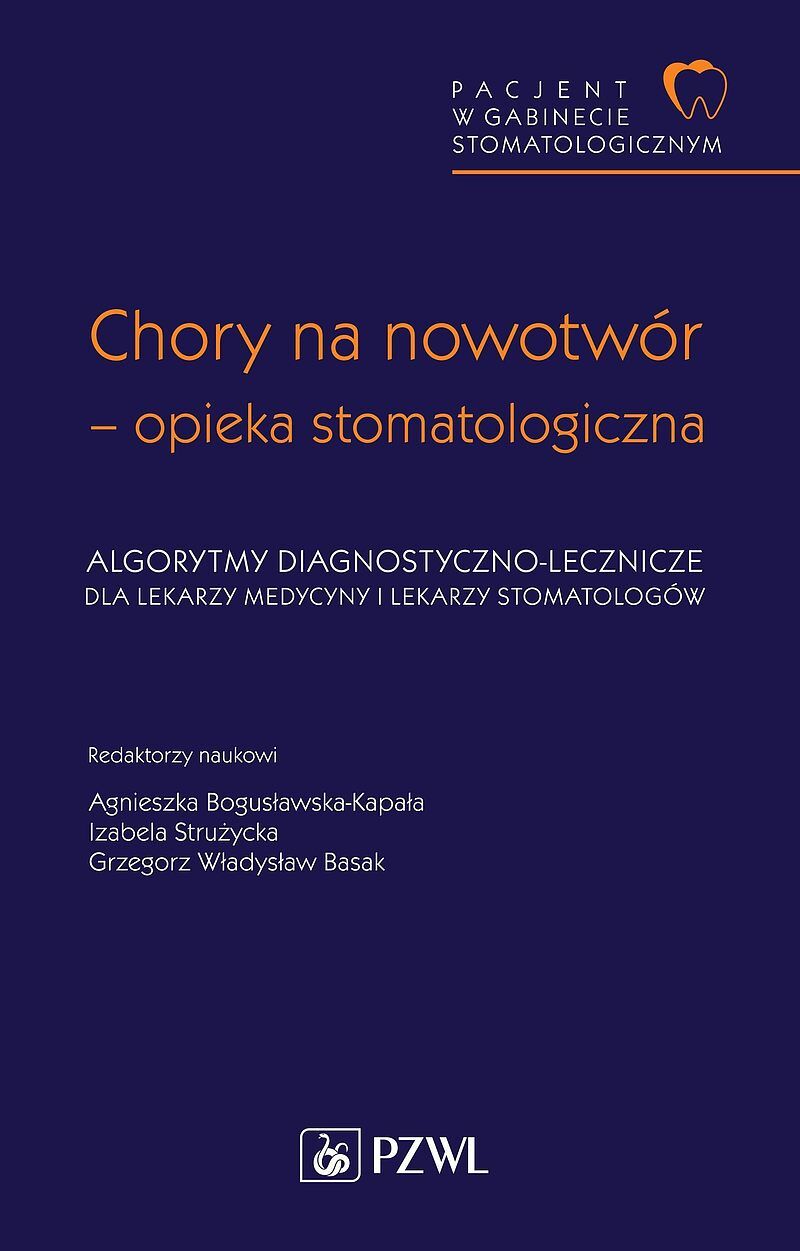 Pacjent w Gabinecie Stomatologicznym. Chory na nowotwór – opieka stomatologiczna. Algorytmy diagnostyczno-lecznicze dla lekarzy medycyny i lekarzy stomatologów