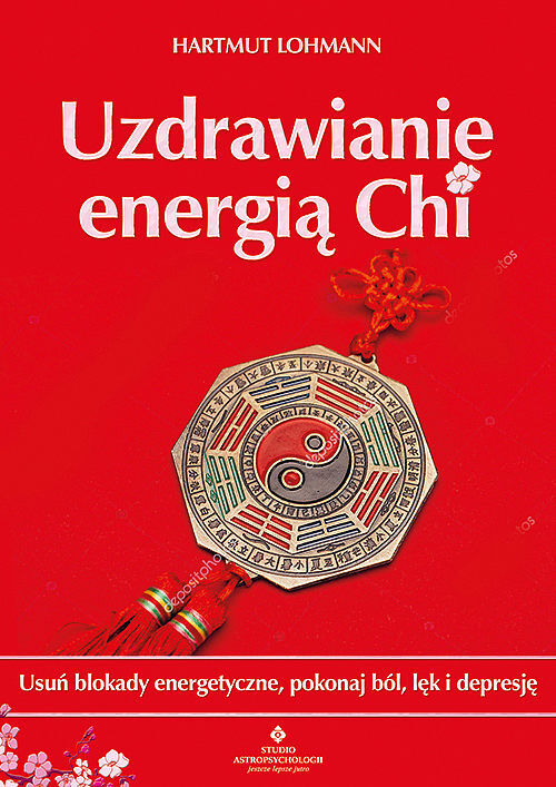 Uzdrawianie energią chi. Usuń blokady energetyczne, pokonaj ból, lęk i depresję