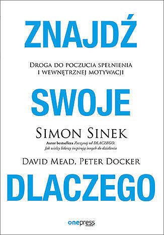 Znajdź swoje dlaczego. Droga do poczucia spełnienia i wewnętrznej motywacji