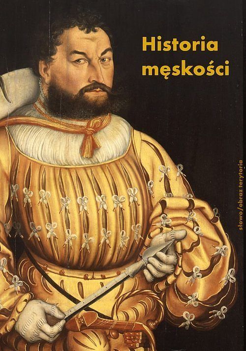 Historia męskości. Tom 1: Od starożytności do oświecenia. Wymyślanie męskości