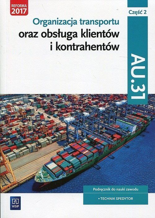 Organizacja transportu oraz obsługa klientów i kontrahentów Kwalifikacja AU.31. Część 2 Podręcznik do nauki zawodu
