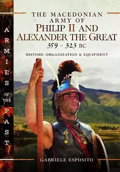 The Macedonian Army of Philip II and Alexander the Great 359-323 BC