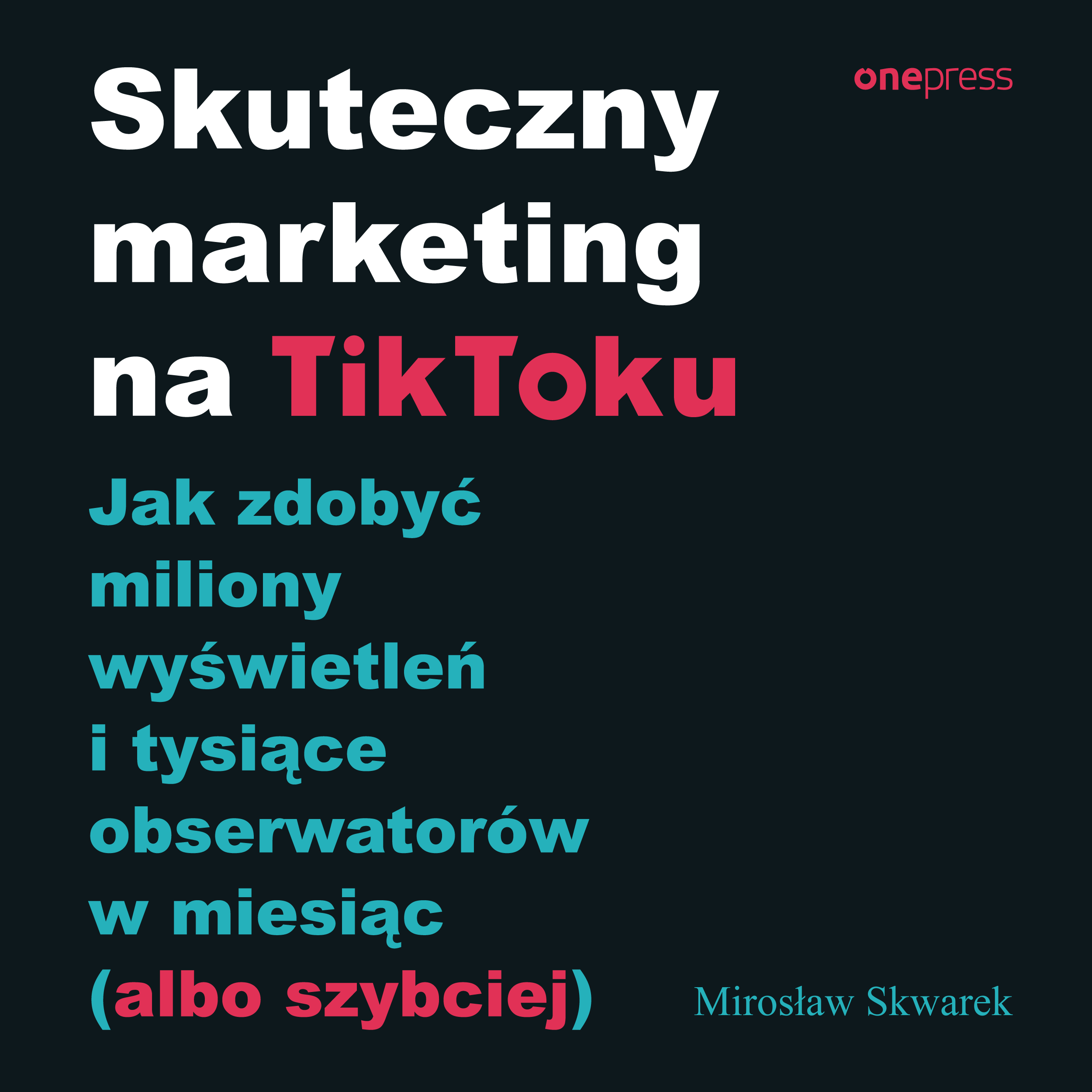 Skuteczny marketing na TikToku. Jak zdobyć miliony wyświetleń i tysiące obserwatorów w miesiąc (albo szybciej) (audiobook MP3)