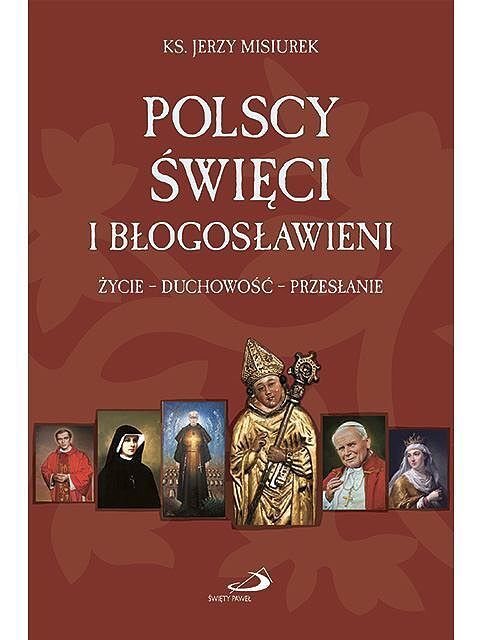 Polscy święci i błogosławieni życie duchowość przesłanie