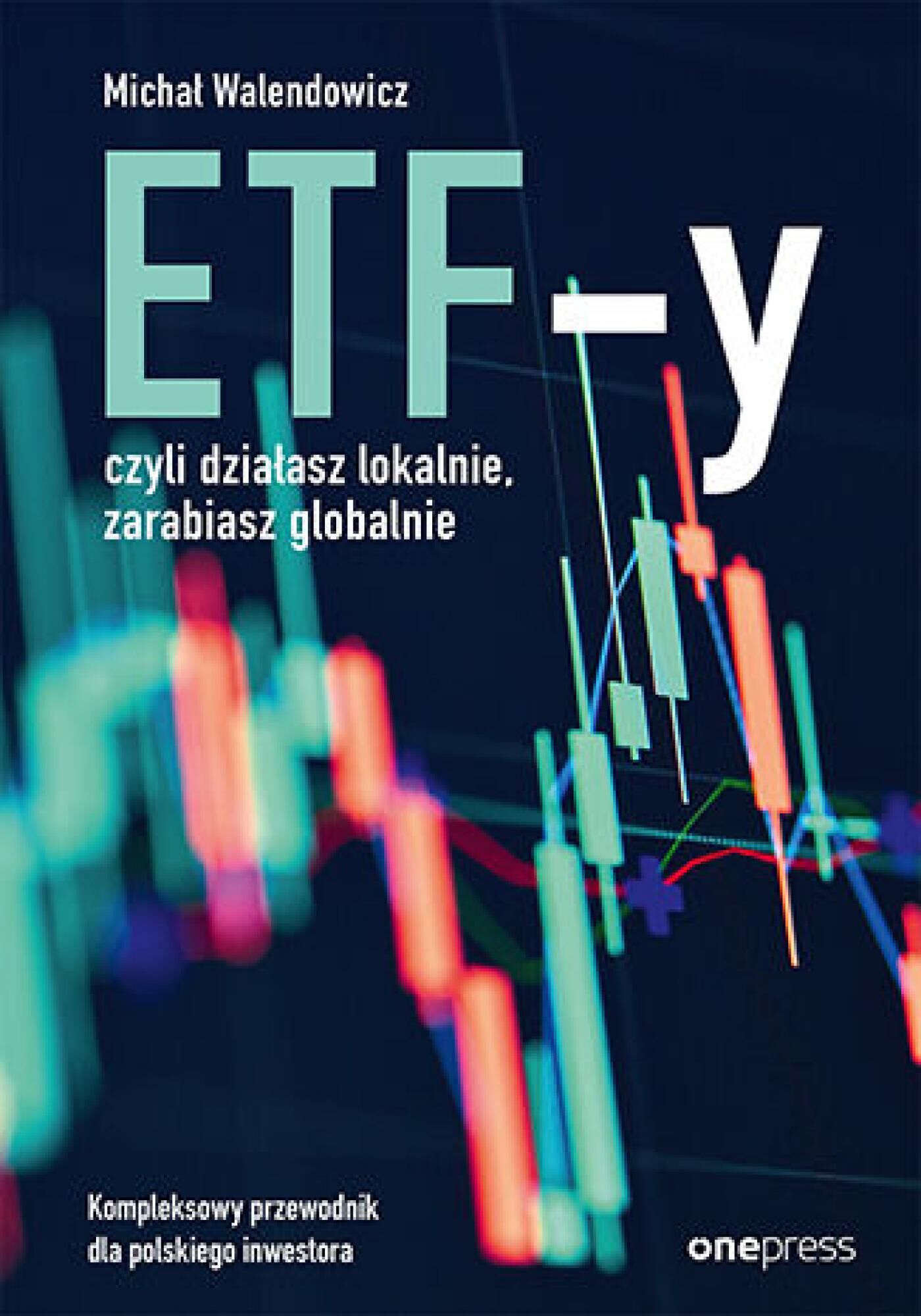 ETF-y, czyli działasz lokalnie, zarabiasz globalnie. Kompleksowy przewodnik dla polskiego inwestora (e-book)