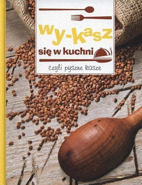 Wy-kasz się w kuchni, czyli pyszne kasze