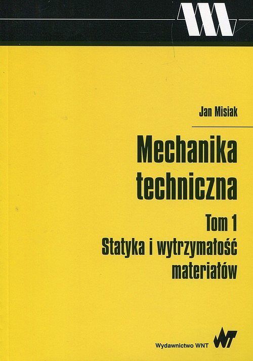 Mechanika techniczna. Tom 1 Statyka i wytrzymałość materiałów