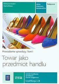 Towar jako przedmiot handlu Prowadzenie sprzedaży. Tom 1 Podręcznik