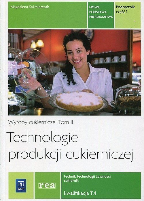 Technologie produkcji cukierniczej Wyroby cukiernicze Podręcznik. Tom 2. Część 1. Tom 4 Technik technologii żywności cukiernik