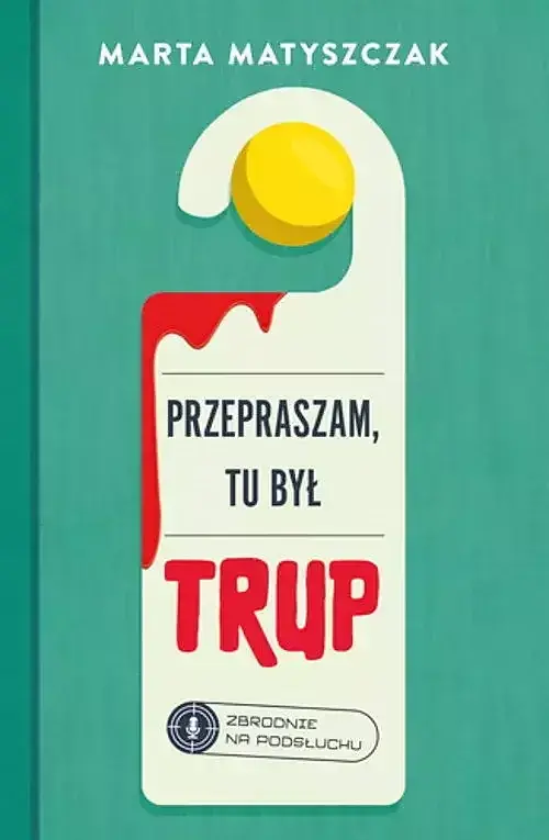 Przepraszam, tu był trup. Zbrodnie na podsłuchu. Tom 1
