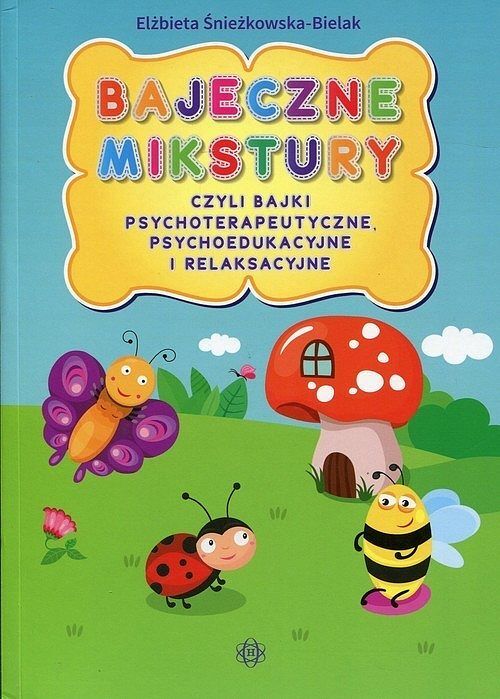 Bajeczne mikstury czyli bajki terapeutyczne, psychoedukacyjne i relaksacyjne