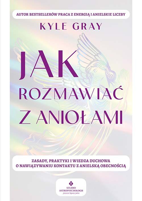 Jak rozmawiać z aniołami.  Zasady, praktyki i wiedza duchowa o nawiązywaniu kontaktu z anielską obecnością