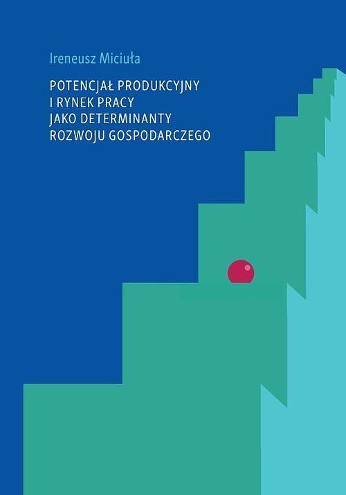 Potencjał produkcyjny i rynek pracy jako determinanty rozwoju gospodarczego