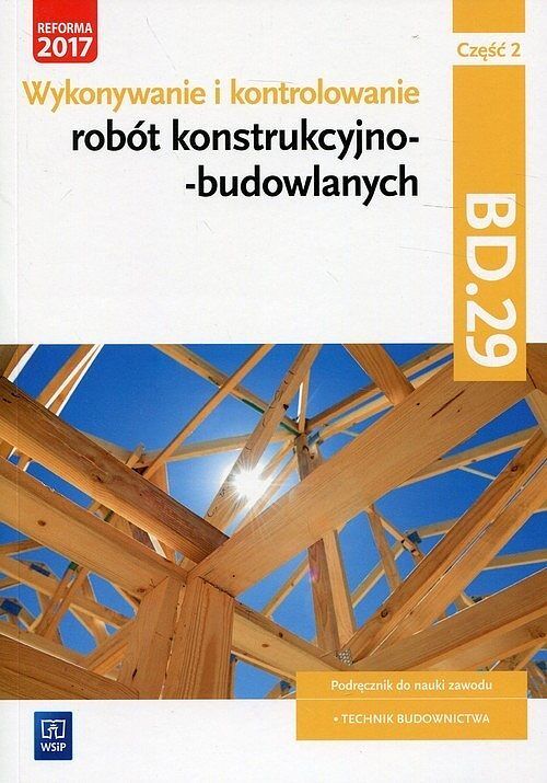Wykonywanie i kontrolowanie robót konstrukcyjno-budowlanych. Część 2 Podręcznik Kwalifikacja BD.29