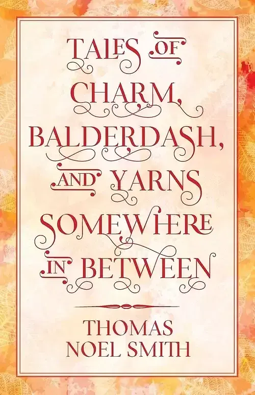 Tales of Charm, Balderdash, and Yarns Somewhere In Between