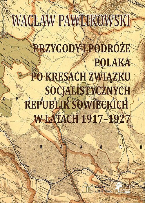 Przygody i podróże polaka na kresach zwiazku socjalistycznych sowieckich republik w latach 1917-1927
