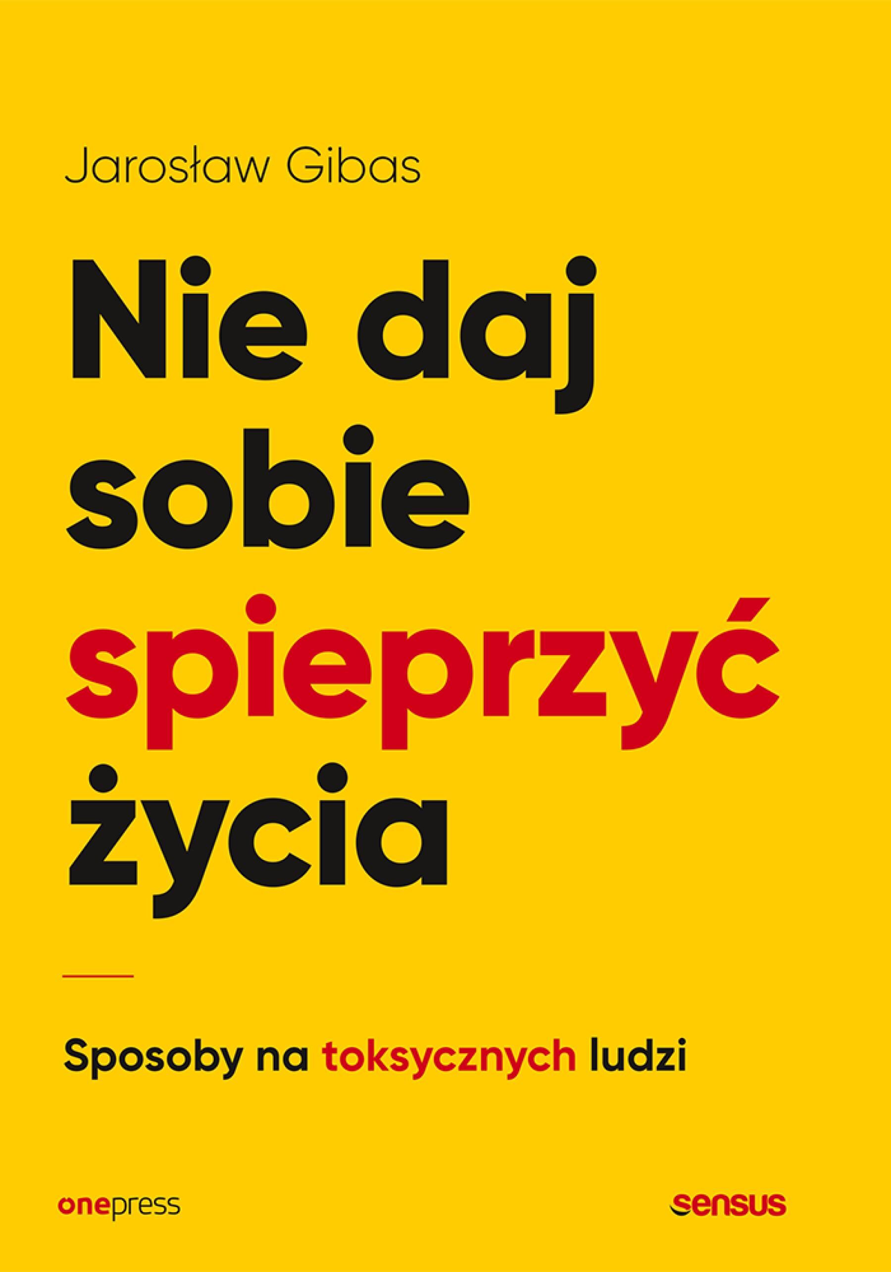 Nie daj sobie spieprzyć życia. Sposoby na toksycznych ludzi (e-book)