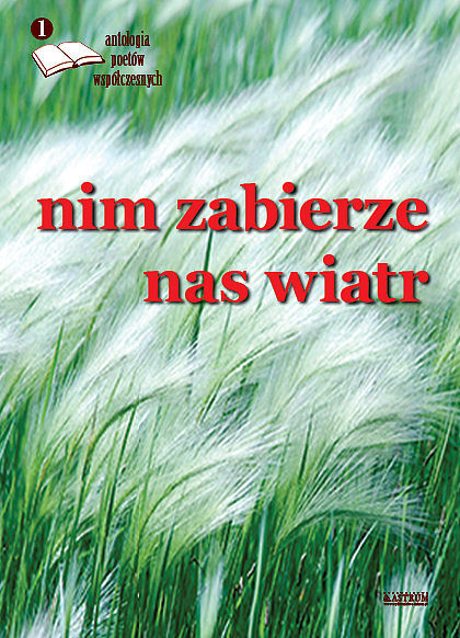 Zanim zabierze nas wiatr antologia poetów współczesnych tom 1