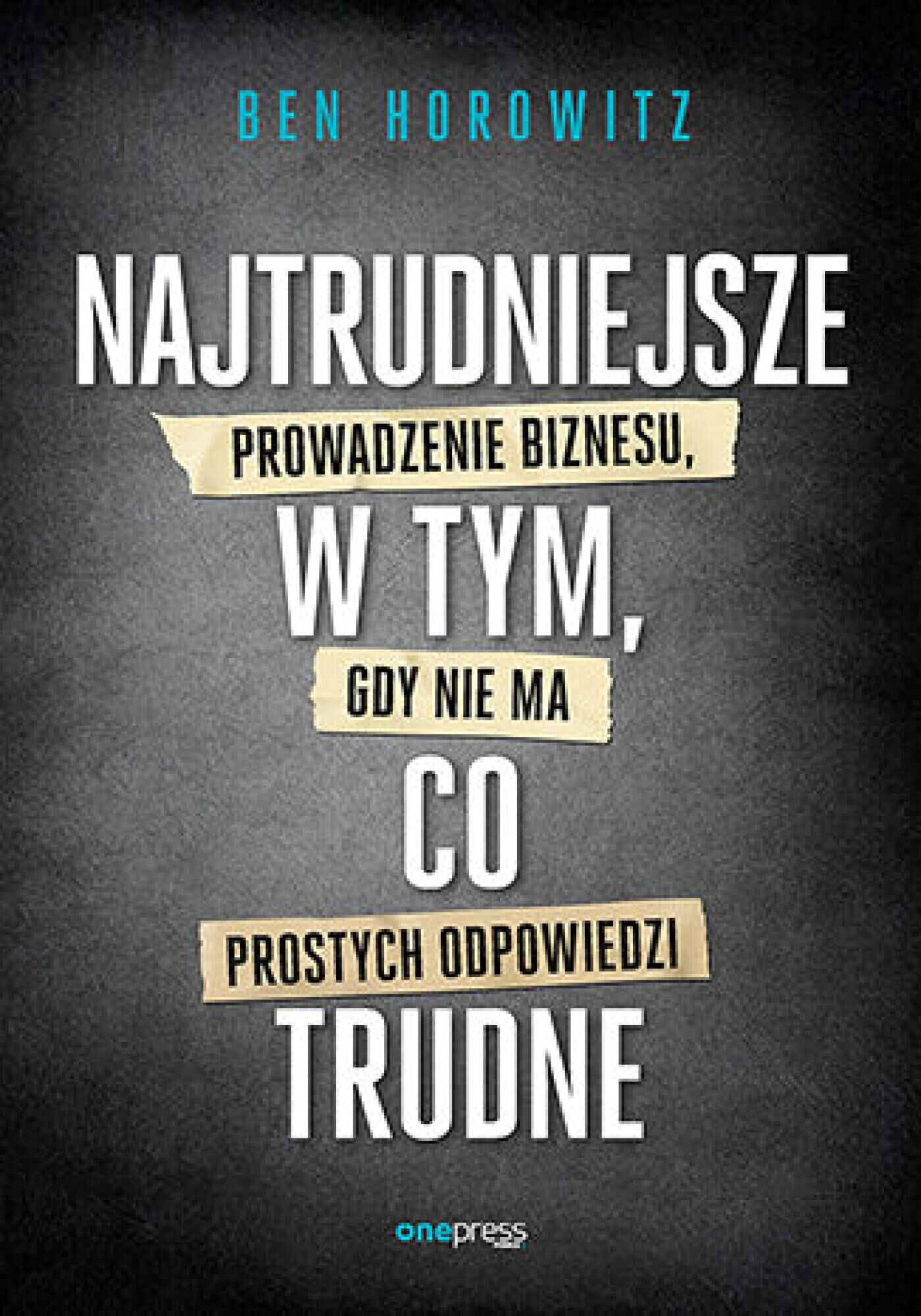 Najtrudniejsze w tym, co trudne. Prowadzenie biznesu, gdy nie ma prostych odpowiedzi (e-book)