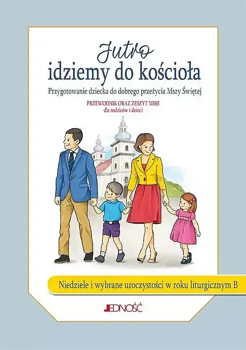 Jutro idziemy do kościoła Przygotowanie dziecka do dobrego przeżycia Mszy Świętej Przewodnik orz zeszyt misji dla rodziców i dzieci