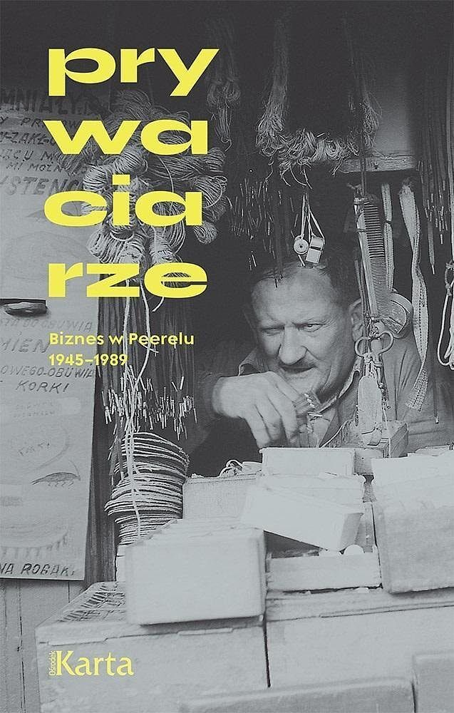 Prywaciarze. Biznes w peerelu 1945-1989