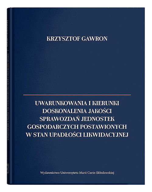 Uwarunkowania i kierunki doskonalenia jakości sprawozdań jednostek gospodarczych postawionych w stan upadłości likwidacyjnej