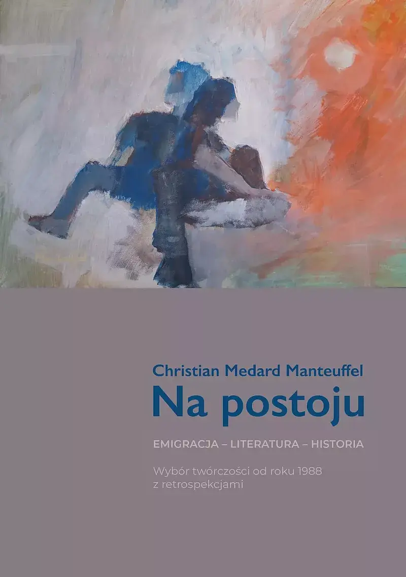 Na postoju. Emigracja – Literatura – Historia. Wybór twórczości od roku 1988 z retrospekcjami